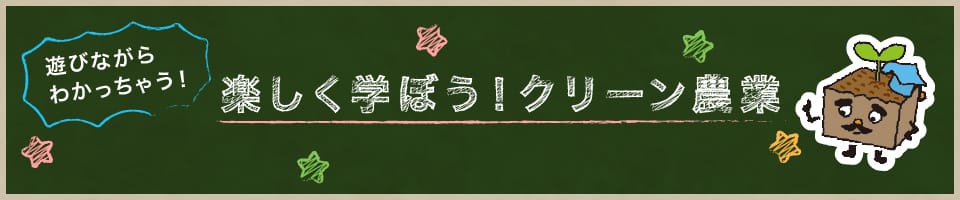 遊びながらわかっちゃう！　楽しく学ぼう！クリーン農業